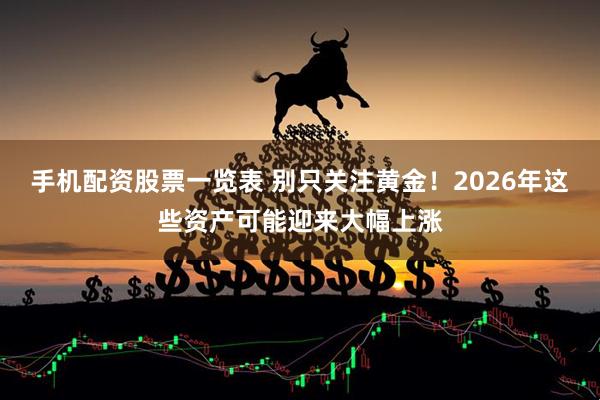 手机配资股票一览表 别只关注黄金！2026年这些资产可能迎来大幅上涨