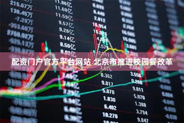 配资门户官方平台网站 北京市推进校园餐改革